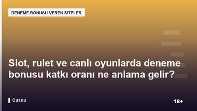 Slot, rulet ve canlı oyunlarda deneme bonusu katkı oranı ne anlama gelir?