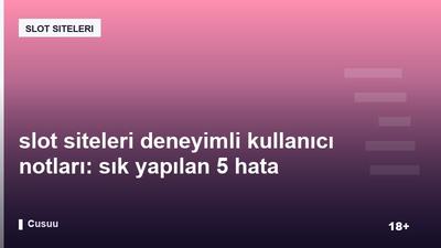 slot siteleri deneyimli kullanıcı notları: sık yapılan 5 hata