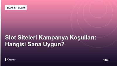 Slot Siteleri Kampanya Koşulları: Hangisi Sana Uygun?