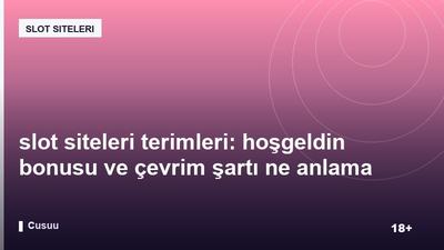 slot siteleri terimleri: hoşgeldin bonusu ve çevrim şartı ne anlama gelir?