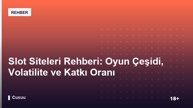 Slot Siteleri Rehberi: Oyun Çeşidi, Volatilite ve Katkı Oranı