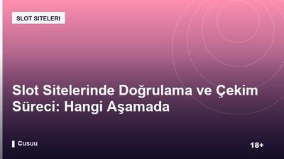 Slot Sitelerinde Doğrulama ve Çekim Süreci: Hangi Aşamada Takılıyorsun?