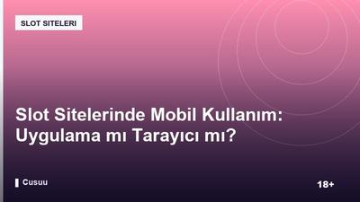Slot Sitelerinde Mobil Kullanım: Uygulama mı Tarayıcı mı?