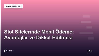 Slot Sitelerinde Mobil Ödeme: Avantajlar ve Dikkat Edilmesi Gerekenler