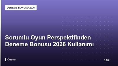 Sorumlu Oyun Perspektifinden Deneme Bonusu 2026 Kullanımı