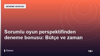 Sorumlu oyun perspektifinden deneme bonusu: Bütçe ve zaman yönetimi ipuçları