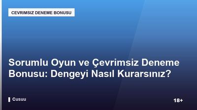 Sorumlu Oyun ve Çevrimsiz Deneme Bonusu: Dengeyi Nasıl Kurarsınız?