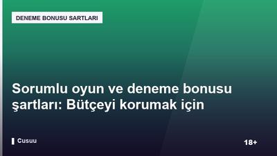 Sorumlu oyun ve deneme bonusu şartları: Bütçeyi korumak için ipuçları