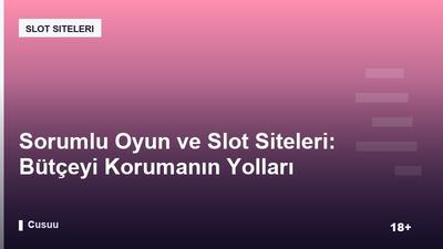Sorumlu Oyun ve Slot Siteleri: Bütçeyi Korumanın Yolları