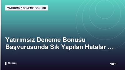 Yatırımsız Deneme Bonusu Başvurusunda Sık Yapılan Hatalar ve Sonuçları