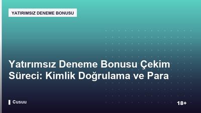 Yatırımsız Deneme Bonusu Çekim Süreci: Kimlik Doğrulama ve Para Çekme Adımları