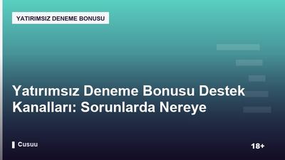 Yatırımsız Deneme Bonusu Destek Kanalları: Sorunlarda Nereye Başvurulur?