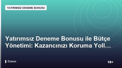 Yatırımsız Deneme Bonusu ile Bütçe Yönetimi: Kazancınızı Koruma Yolları