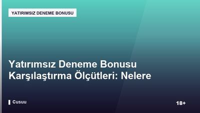 Yatırımsız Deneme Bonusu Karşılaştırma Ölçütleri: Nelere Bakmalısınız?