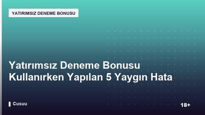 Yatırımsız Deneme Bonusu Kullanırken Yapılan 5 Yaygın Hata