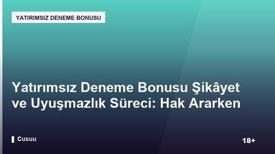 Yatırımsız Deneme Bonusu Şikâyet ve Uyuşmazlık Süreci: Hak Ararken İzlenecek Adımlar