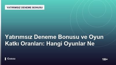 Yatırımsız Deneme Bonusu ve Oyun Katkı Oranları: Hangi Oyunlar Ne Kadar Sayılıyor?