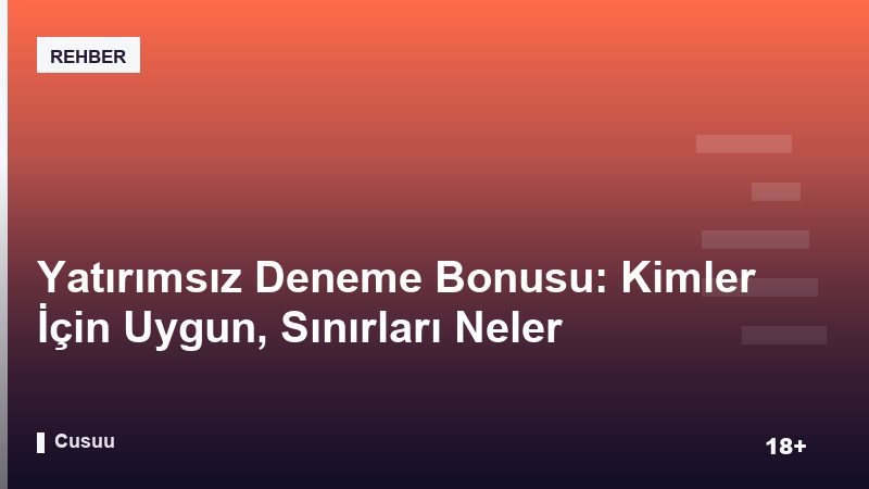 Yatırımsız Deneme Bonusu: Kimler İçin Uygun, Sınırları Neler