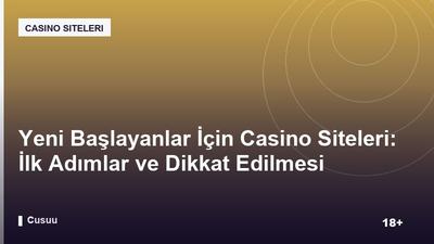 Yeni Başlayanlar İçin Casino Siteleri: İlk Adımlar ve Dikkat Edilmesi Gerekenler