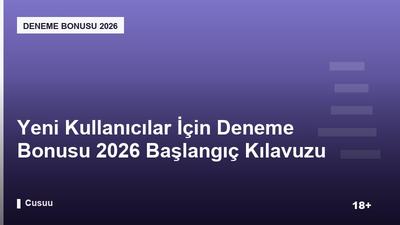 Yeni Kullanıcılar İçin Deneme Bonusu 2026 Başlangıç Kılavuzu